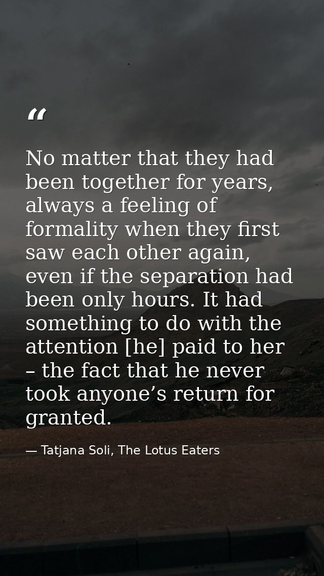 No matter that they had been together for years, always a feeling of formality when they first saw each other again, eve — Tatjana Soli, The Lotus Eaters