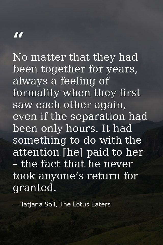 No matter that they had been together for years, always a feeling of formality when they first saw each other again, eve — Tatjana Soli, The Lotus Eaters