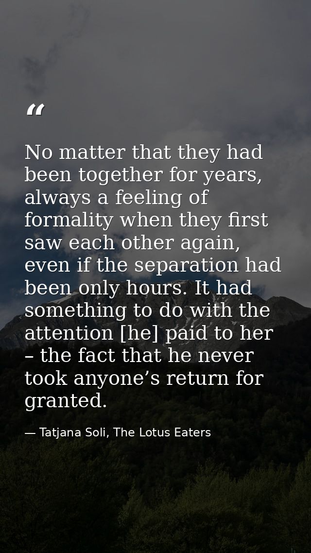 No matter that they had been together for years, always a feeling of formality when they first saw each other again, eve — Tatjana Soli, The Lotus Eaters