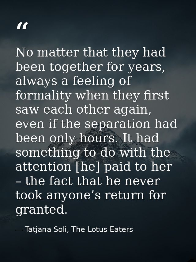 No matter that they had been together for years, always a feeling of formality when they first saw each other again, eve — Tatjana Soli, The Lotus Eaters