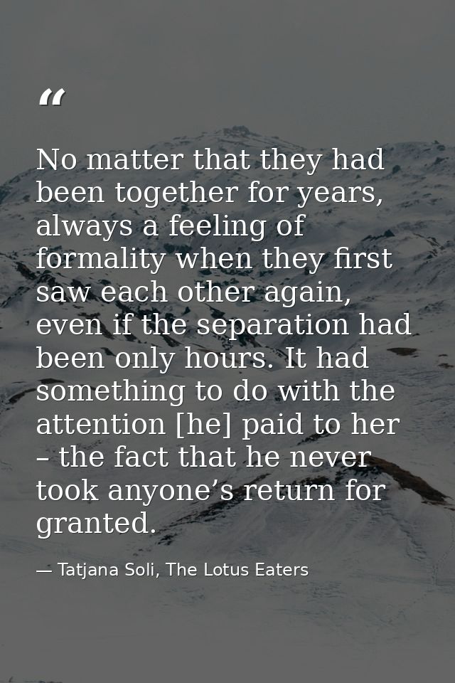 No matter that they had been together for years, always a feeling of formality when they first saw each other again, eve — Tatjana Soli, The Lotus Eaters
