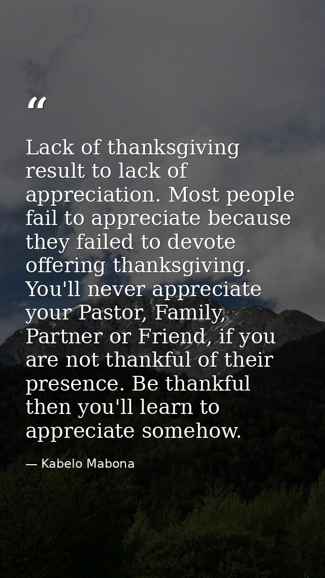 Lack of thanksgiving result to lack of appreciation. Most people fail to appreciate because they failed to devote offeri — Kabelo Mabona