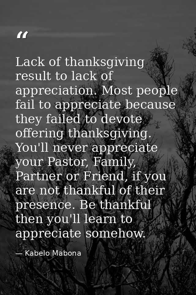 Lack of thanksgiving result to lack of appreciation. Most people fail to appreciate because they failed to devote offeri — Kabelo Mabona