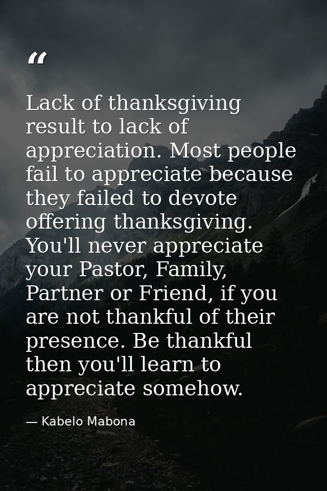 Lack of thanksgiving result to lack of appreciation. Most people fail to appreciate because they failed to devote offeri — Kabelo Mabona