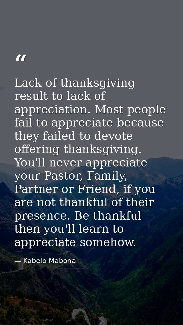 Lack of thanksgiving result to lack of appreciation. Most people fail to appreciate because they failed to devote offeri — Kabelo Mabona