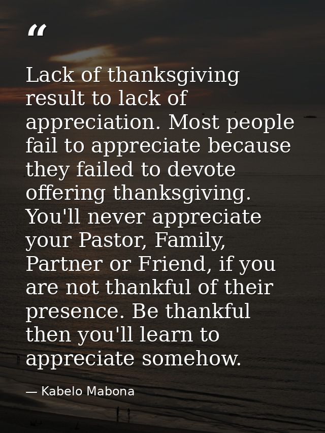Lack of thanksgiving result to lack of appreciation. Most people fail to appreciate because they failed to devote offeri — Kabelo Mabona