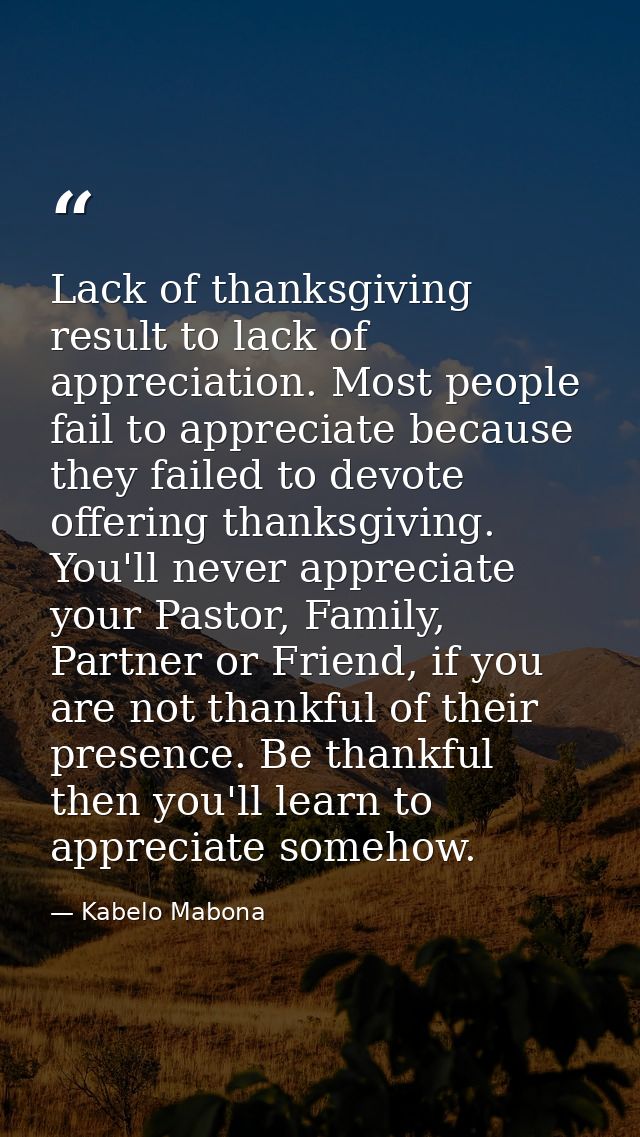 Lack of thanksgiving result to lack of appreciation. Most people fail to appreciate because they failed to devote offeri — Kabelo Mabona