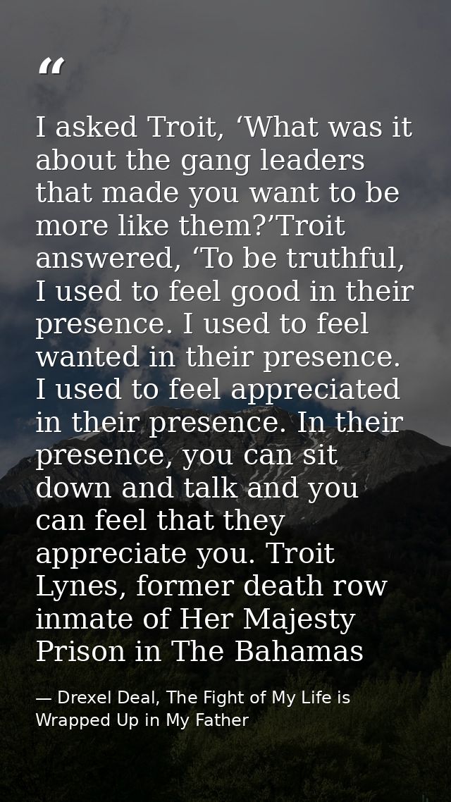 I asked Troit, ‘What was it about the gang leaders that made you want to be more like them?’Troit answered, ‘To be truth — Drexel Deal, The Fight of My Life is Wrapped Up in My Father