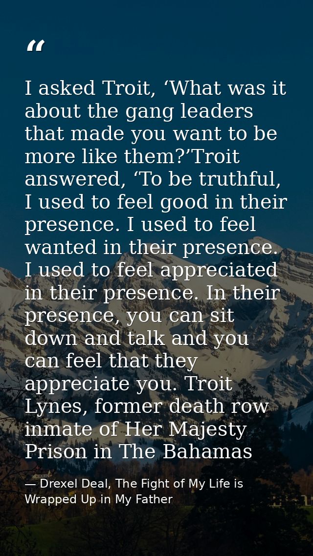 I asked Troit, ‘What was it about the gang leaders that made you want to be more like them?’Troit answered, ‘To be truth — Drexel Deal, The Fight of My Life is Wrapped Up in My Father
