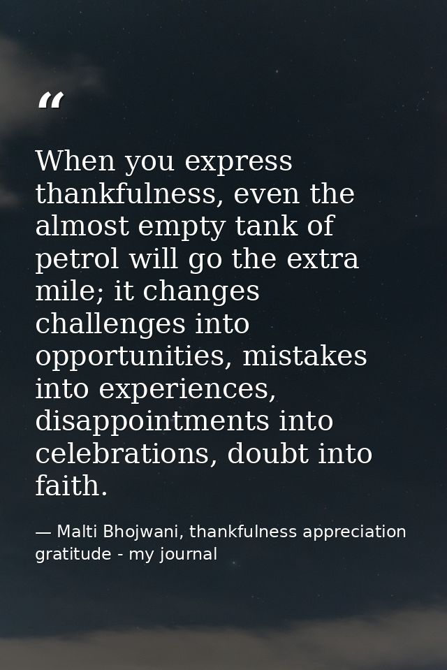 When you express thankfulness, even the almost empty tank of petrol will go the extra mile; it changes challenges into o — Malti Bhojwani, thankfulness appreciation gratitude - my journal