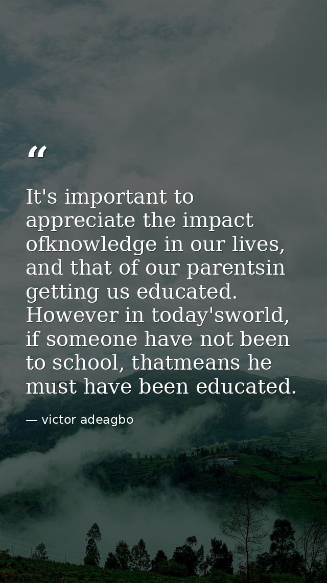 It's important to appreciate the impact ofknowledge in our lives, and that of our parentsin getting us educated. However — victor adeagbo
