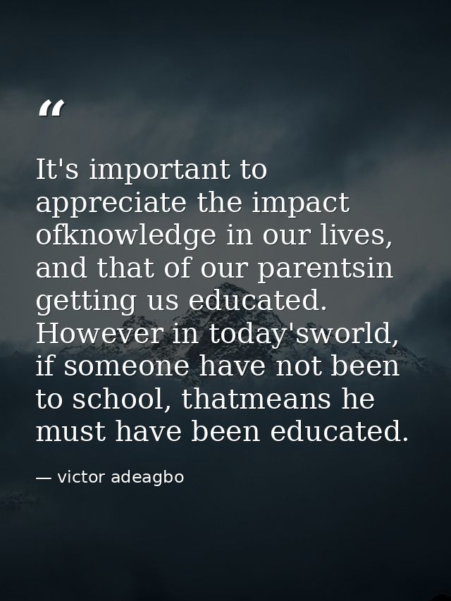 It's important to appreciate the impact ofknowledge in our lives, and that of our parentsin getting us educated. However — victor adeagbo