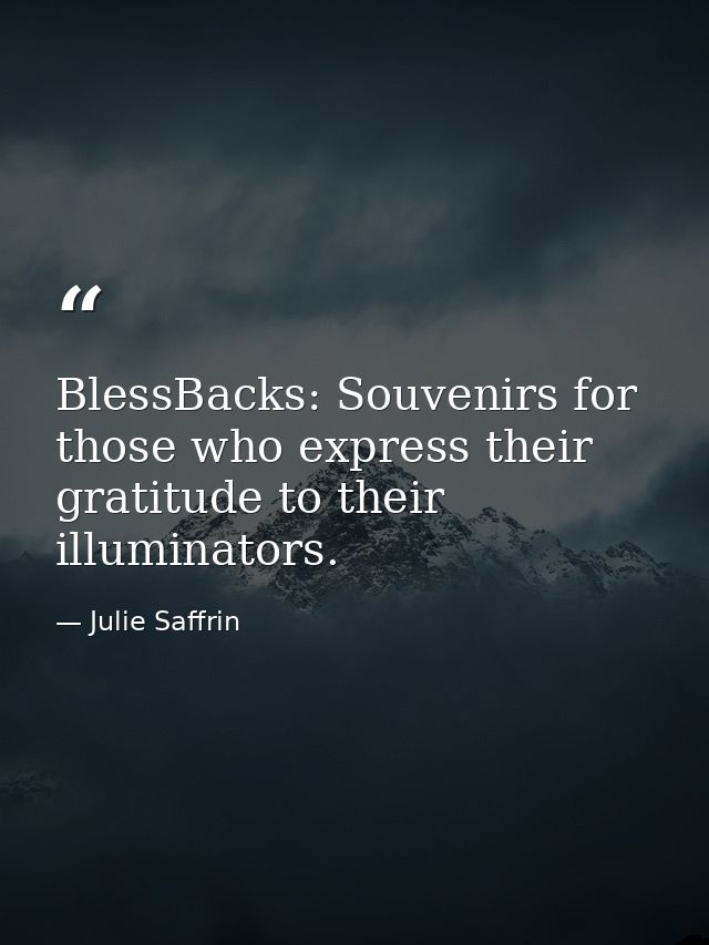 BlessBacks: Souvenirs for those who express their gratitude to their illuminators. — Julie Saffrin