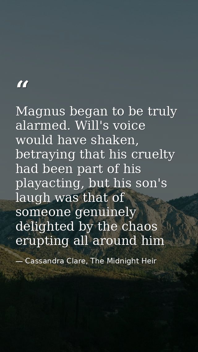Magnus began to be truly alarmed. Will's voice would have shaken, betraying that his cruelty had been part of his playac — Cassandra Clare, The Midnight Heir