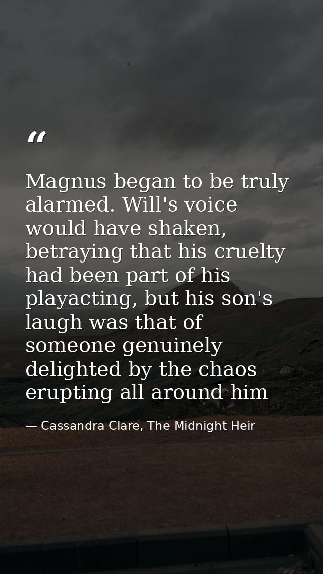 Magnus began to be truly alarmed. Will's voice would have shaken, betraying that his cruelty had been part of his playac — Cassandra Clare, The Midnight Heir