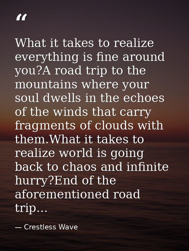 What it takes to realize everything is fine around you?A road trip to the mountains where your soul dwells in the echoes — Crestless Wave