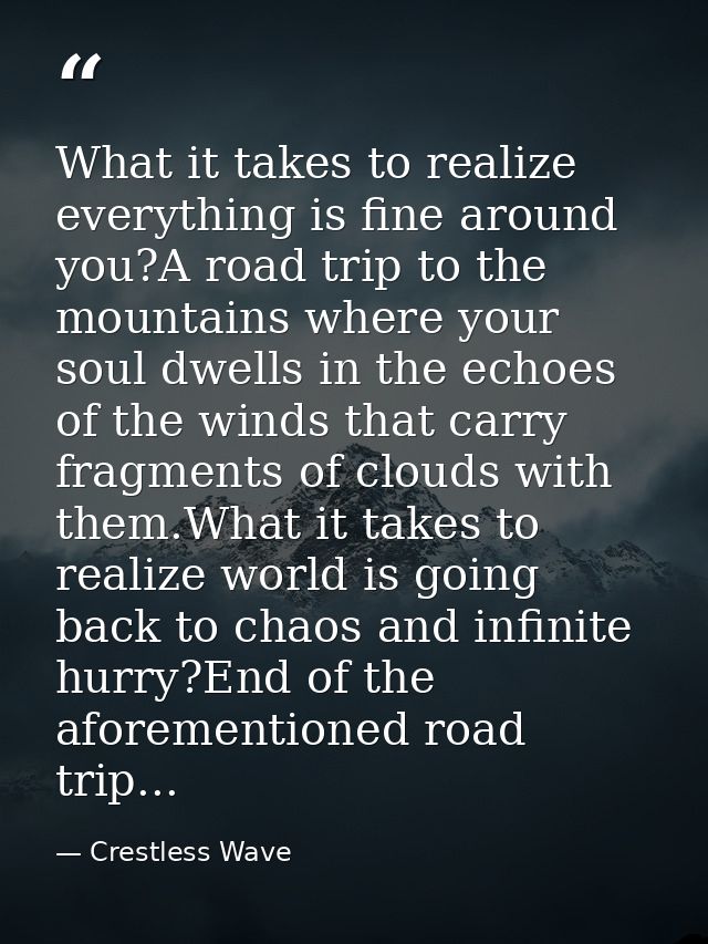 What it takes to realize everything is fine around you?A road trip to the mountains where your soul dwells in the echoes — Crestless Wave