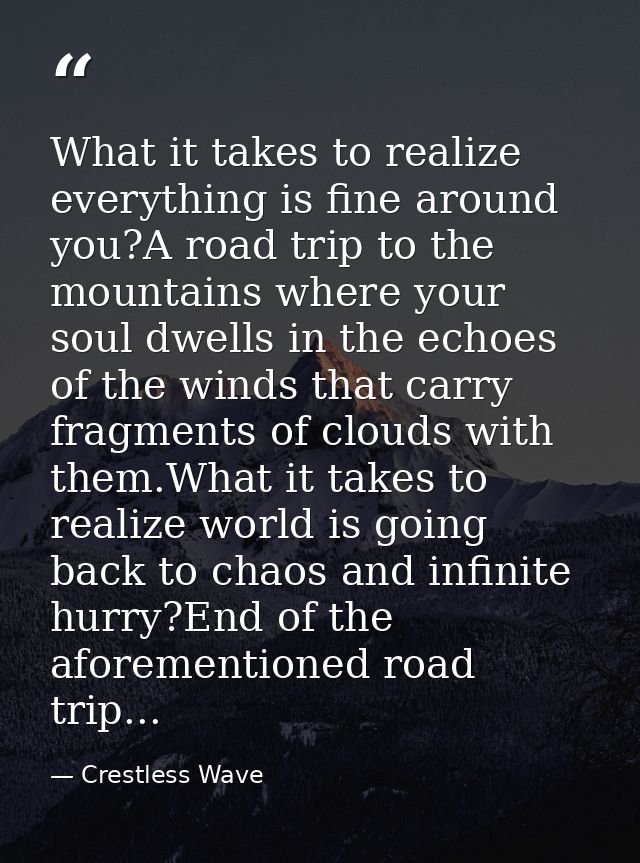 What it takes to realize everything is fine around you?A road trip to the mountains where your soul dwells in the echoes — Crestless Wave