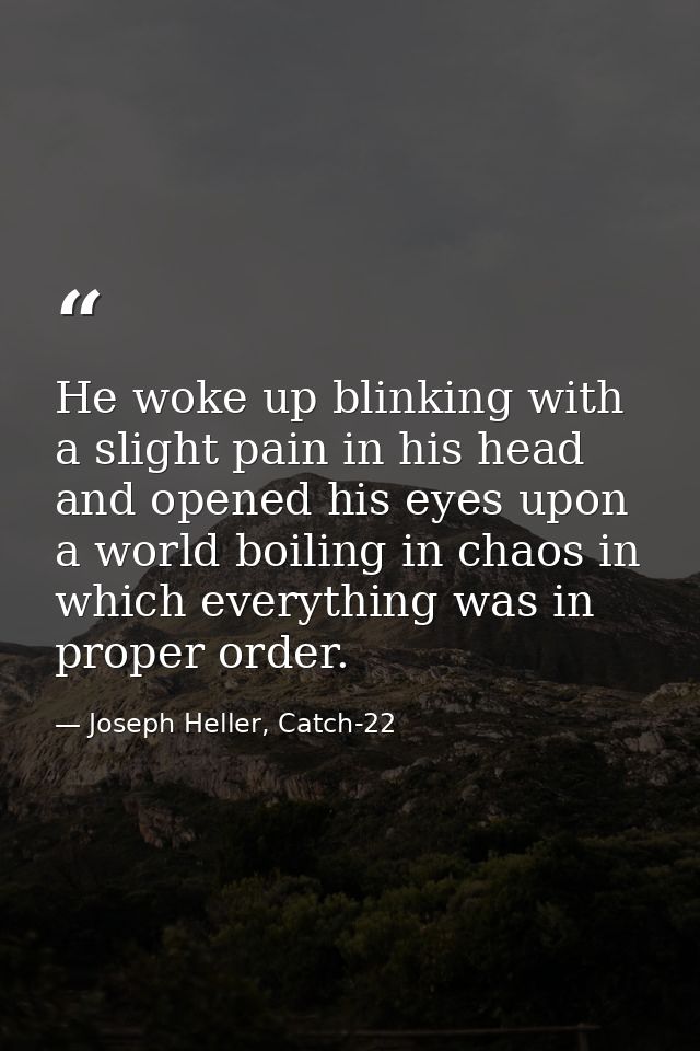 He woke up blinking with a slight pain in his head and opened his eyes upon a world boiling in chaos in which everything — Joseph Heller, Catch-22