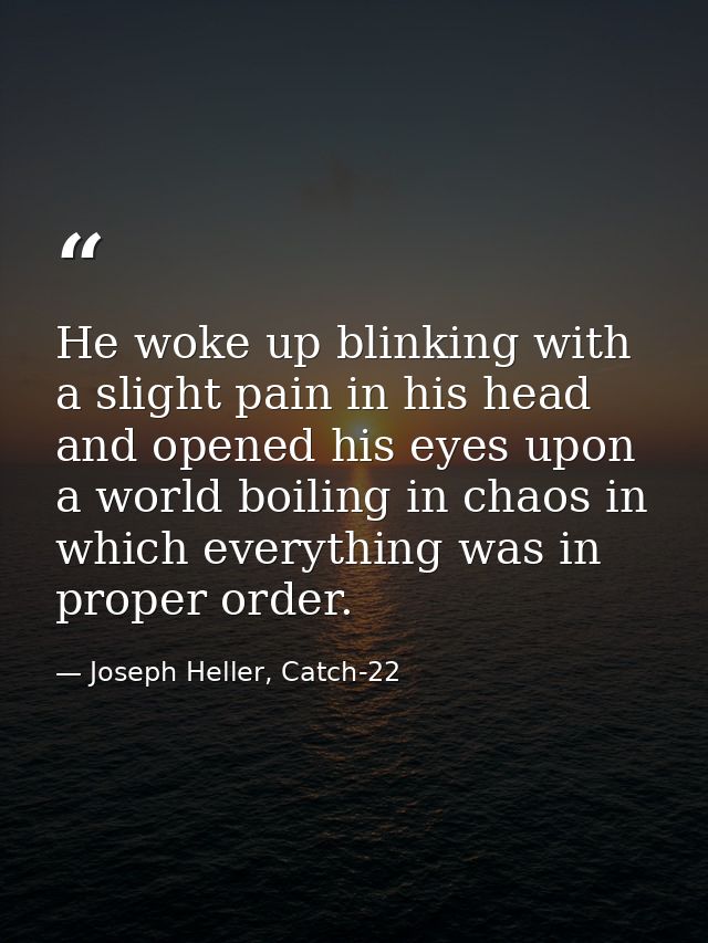 He woke up blinking with a slight pain in his head and opened his eyes upon a world boiling in chaos in which everything — Joseph Heller, Catch-22