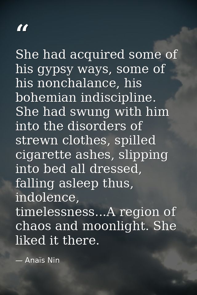 She had acquired some of his gypsy ways, some of his nonchalance, his bohemian indiscipline. She had swung with him into — Anaïs Nin