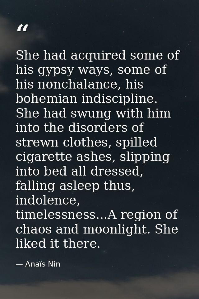 She had acquired some of his gypsy ways, some of his nonchalance, his bohemian indiscipline. She had swung with him into — Anaïs Nin