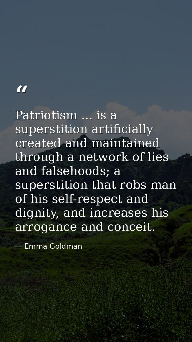 Patriotism ... is a superstition artificially created and maintained through a network of lies and falsehoods; a superst — Emma Goldman