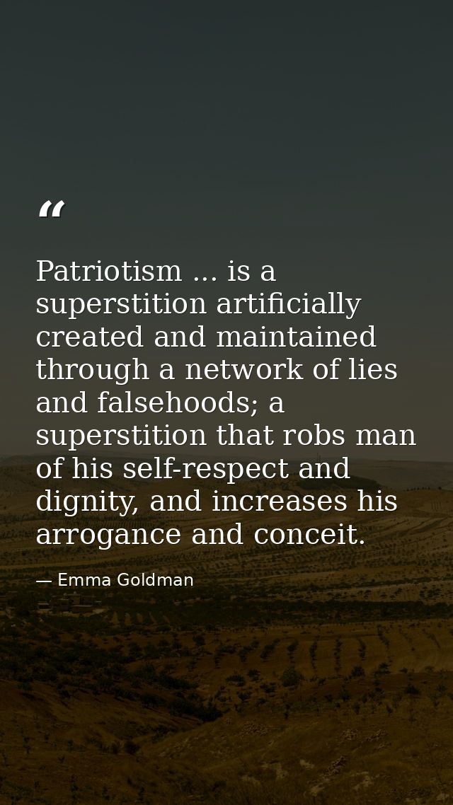 Patriotism ... is a superstition artificially created and maintained through a network of lies and falsehoods; a superst — Emma Goldman