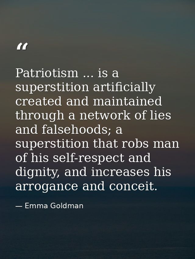 Patriotism ... is a superstition artificially created and maintained through a network of lies and falsehoods; a superst — Emma Goldman