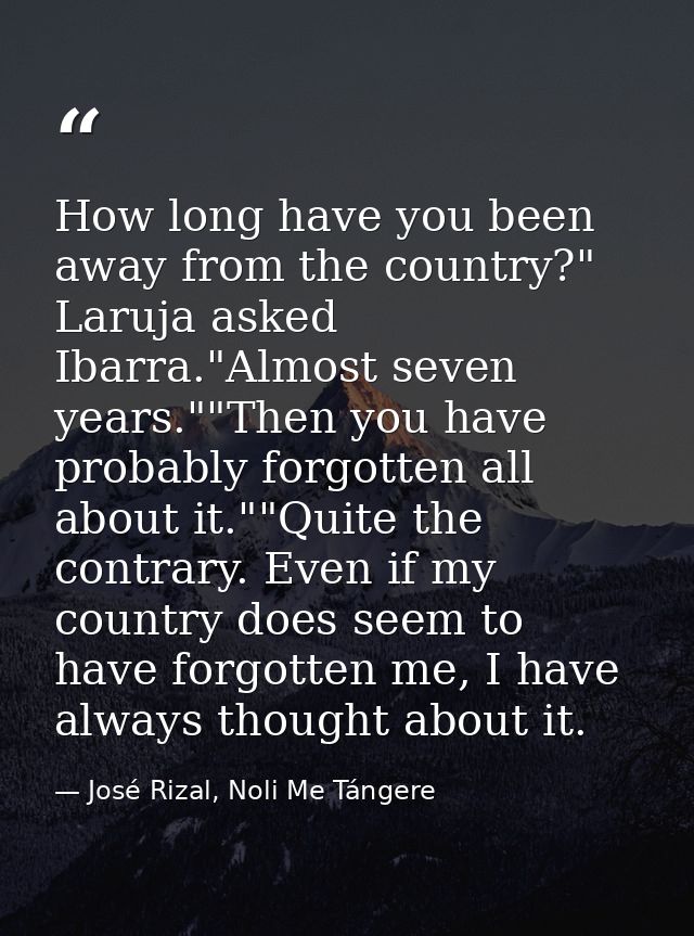 How long have you been away from the country?" Laruja asked Ibarra."Almost seven years.""Then you have probably forgotte — José Rizal, Noli Me Tángere