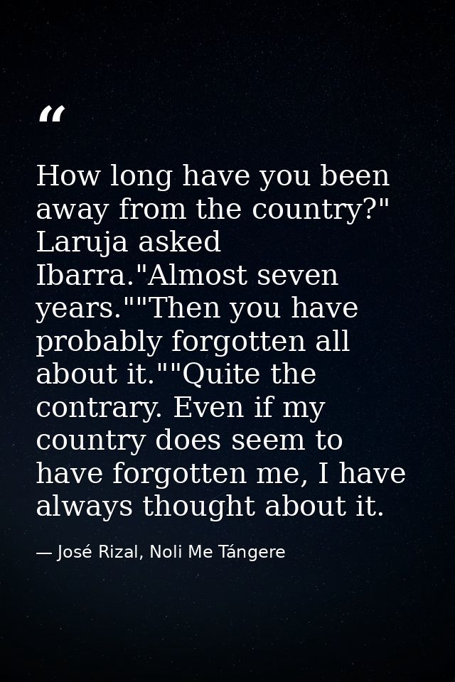How long have you been away from the country?" Laruja asked Ibarra."Almost seven years.""Then you have probably forgotte — José Rizal, Noli Me Tángere