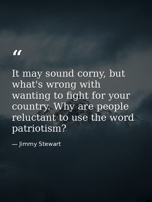 It may sound corny, but what's wrong with wanting to fight for your country. Why are people reluctant to use the word pa — Jimmy Stewart