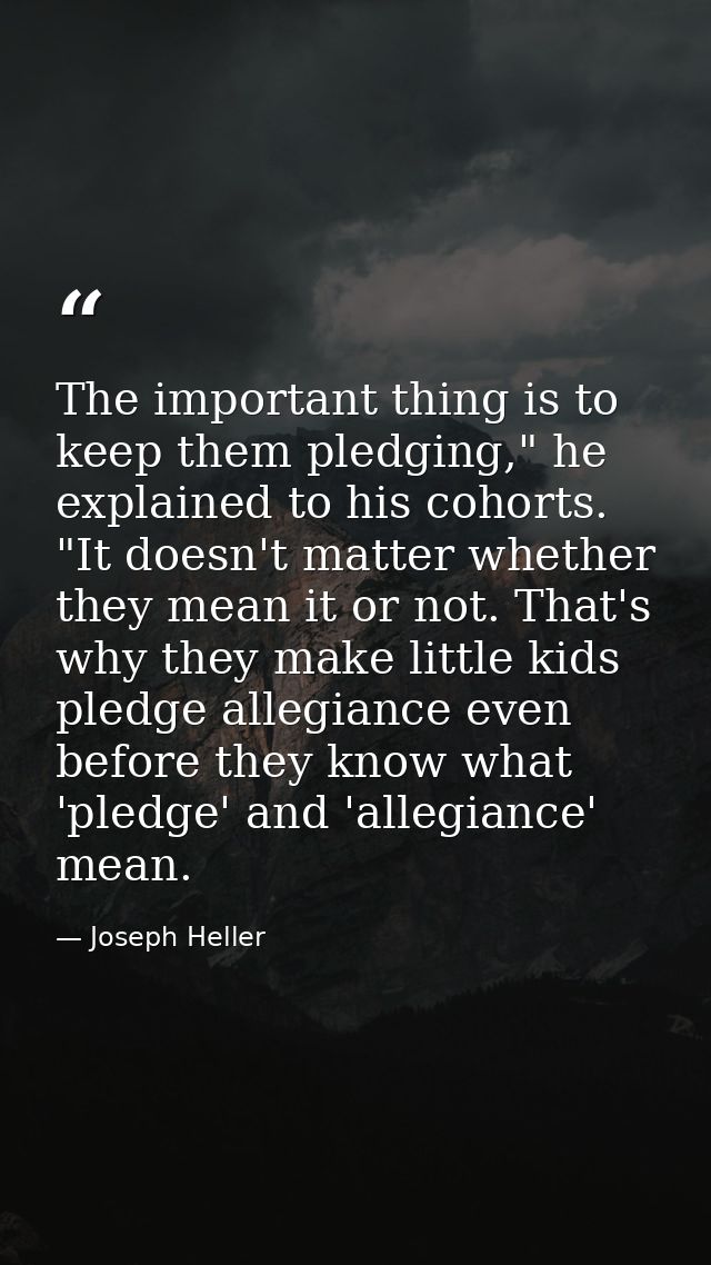 The important thing is to keep them pledging," he explained to his cohorts. "It doesn't matter whether they mean it or n — Joseph Heller