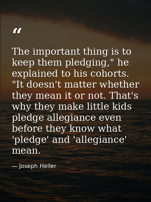 The important thing is to keep them pledging," he explained to his cohorts. "It doesn't matter whether they mean it or n — Joseph Heller