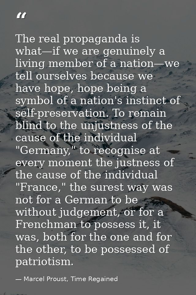 The real propaganda is what—if we are genuinely a living member of a nation—we tell ourselves because we have hope, hope — Marcel Proust, Time Regained