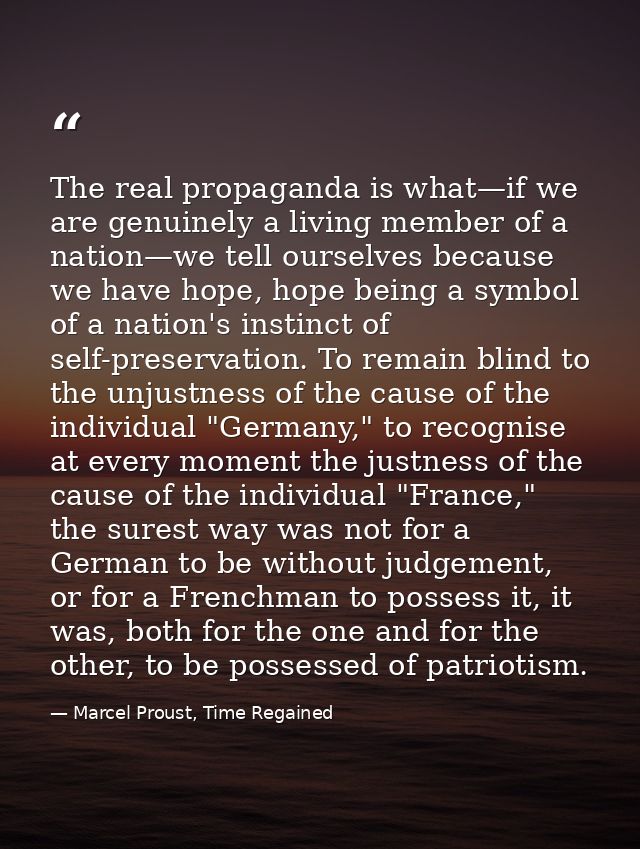 The real propaganda is what—if we are genuinely a living member of a nation—we tell ourselves because we have hope, hope — Marcel Proust, Time Regained