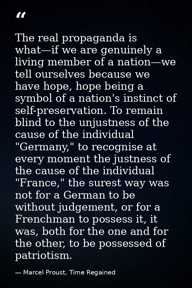 The real propaganda is what—if we are genuinely a living member of a nation—we tell ourselves because we have hope, hope — Marcel Proust, Time Regained