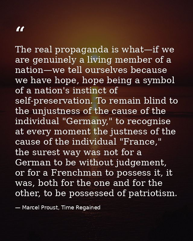 The real propaganda is what—if we are genuinely a living member of a nation—we tell ourselves because we have hope, hope — Marcel Proust, Time Regained
