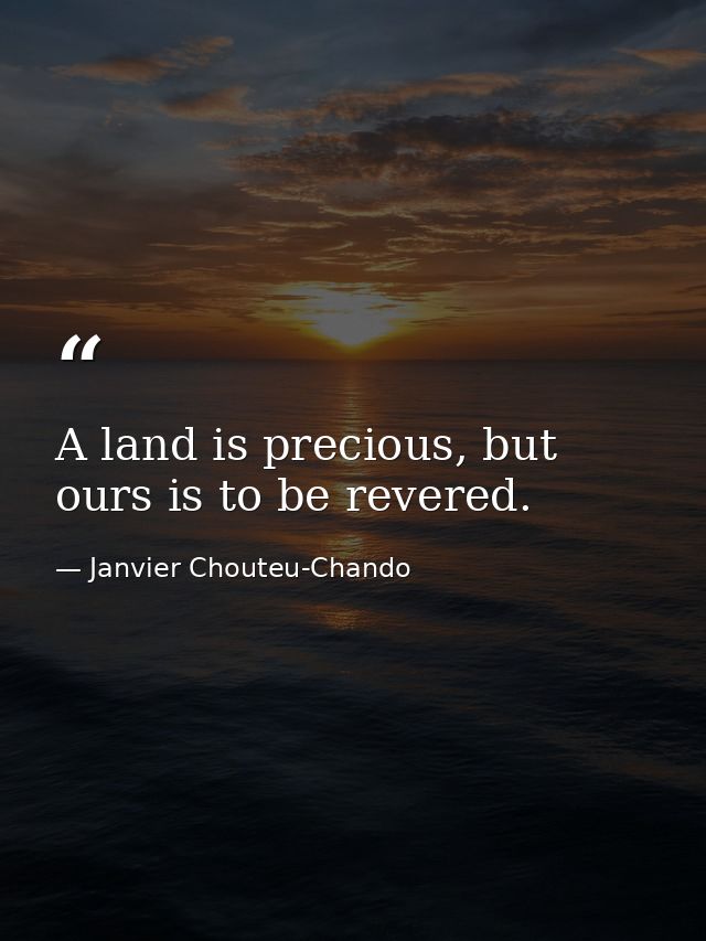 A land is precious, but ours is to be revered. — Janvier Chouteu-Chando