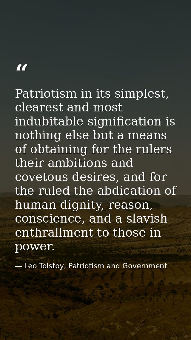 Patriotism in its simplest, clearest and most indubitable signification is nothing else but a means of obtaining for the — Leo Tolstoy, Patriotism and Government