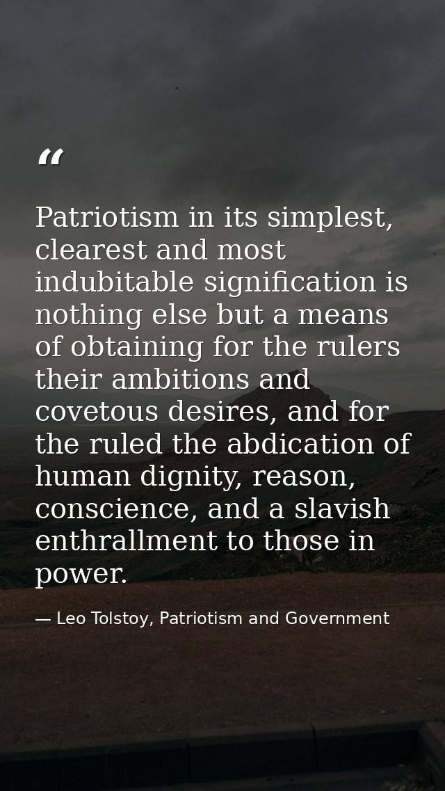 Patriotism in its simplest, clearest and most indubitable signification is nothing else but a means of obtaining for the — Leo Tolstoy, Patriotism and Government