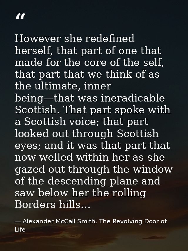 However she redefined herself, that part of one that made for the core of the self, that part that we think of as the ul — Alexander McCall Smith, The Revolving Door of Life