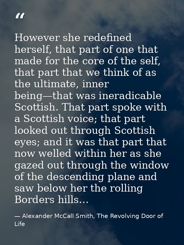 However she redefined herself, that part of one that made for the core of the self, that part that we think of as the ul — Alexander McCall Smith, The Revolving Door of Life