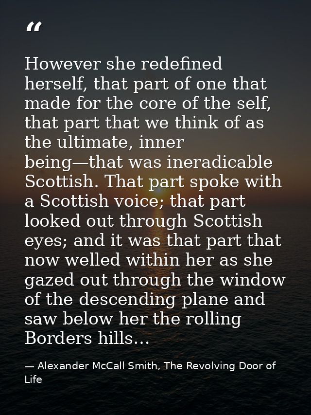 However she redefined herself, that part of one that made for the core of the self, that part that we think of as the ul — Alexander McCall Smith, The Revolving Door of Life