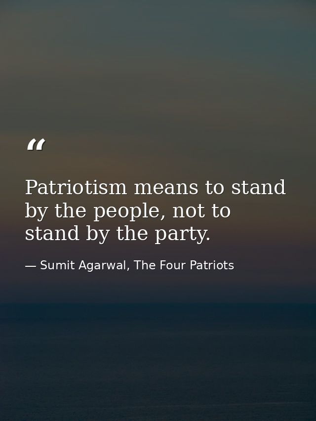 Patriotism means to stand by the people, not to stand by the party. — Sumit Agarwal, The Four Patriots