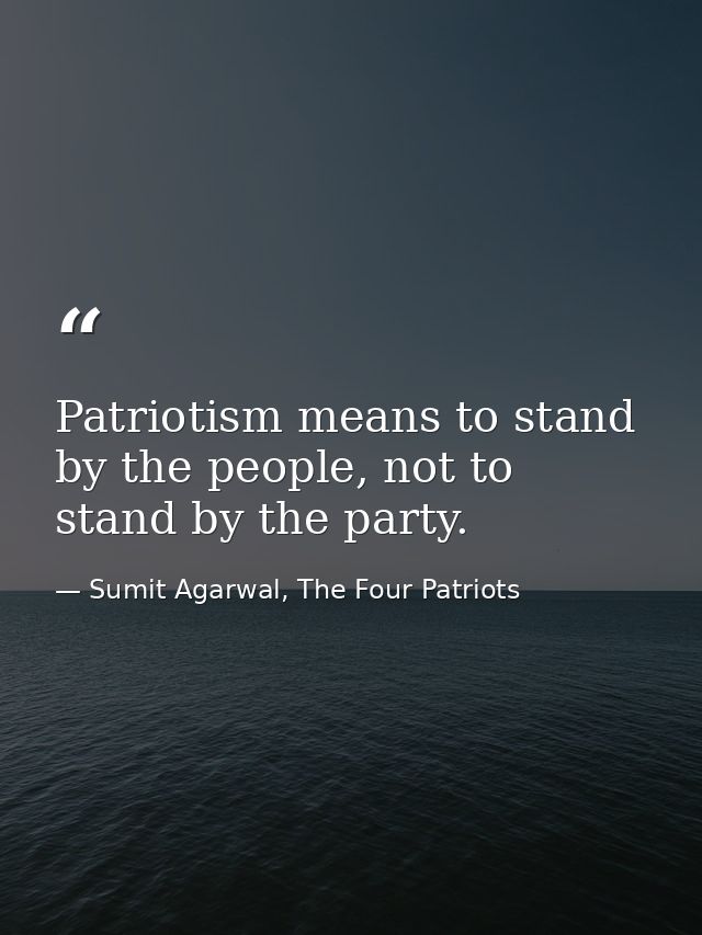 Patriotism means to stand by the people, not to stand by the party. — Sumit Agarwal, The Four Patriots