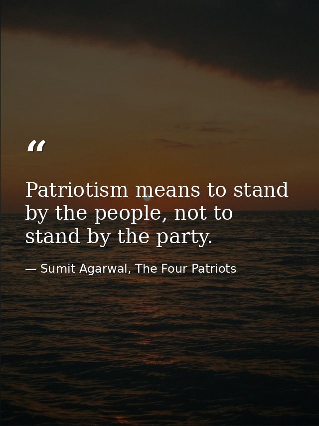Patriotism means to stand by the people, not to stand by the party. — Sumit Agarwal, The Four Patriots