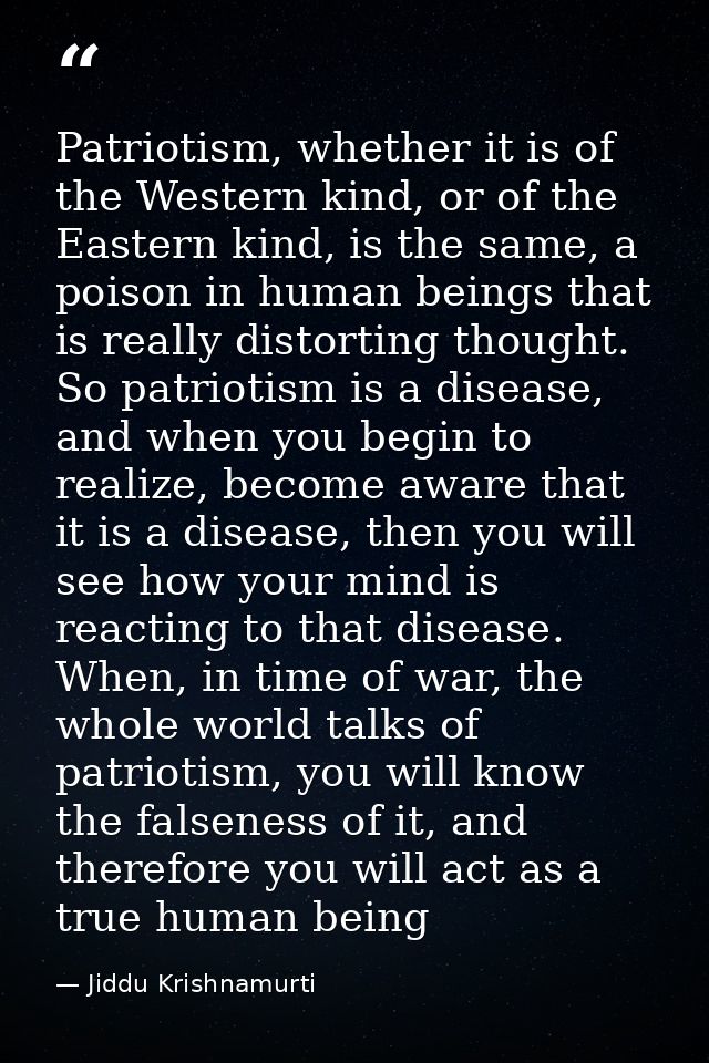 Patriotism, whether it is of the Western kind, or of the Eastern kind, is the same, a poison in human beings that is rea — Jiddu Krishnamurti