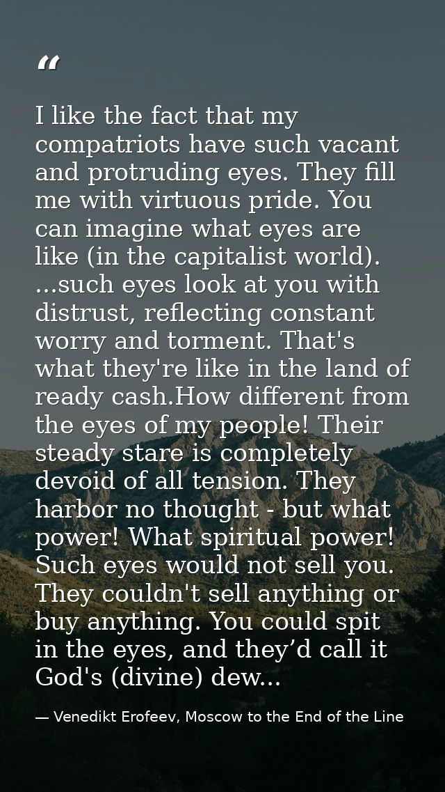 I like the fact that my compatriots have such vacant and protruding eyes. They fill me with virtuous pride. You can imag — Venedikt Erofeev, Moscow to the End of the Line