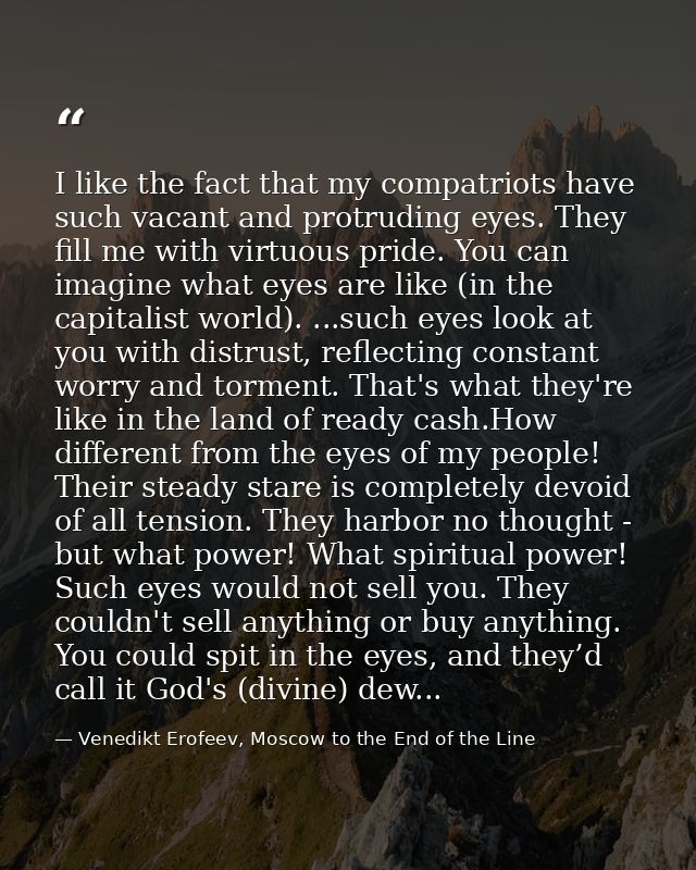 I like the fact that my compatriots have such vacant and protruding eyes. They fill me with virtuous pride. You can imag — Venedikt Erofeev, Moscow to the End of the Line